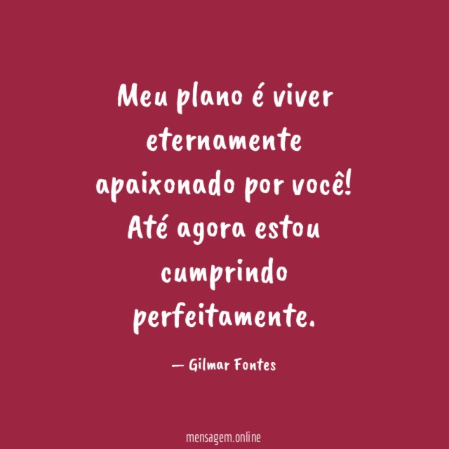 Meu plano é viver eternamente apaixonado por você