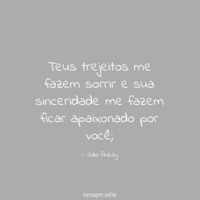 Teus trejeitos me fazem sorrir e sua sinceridade