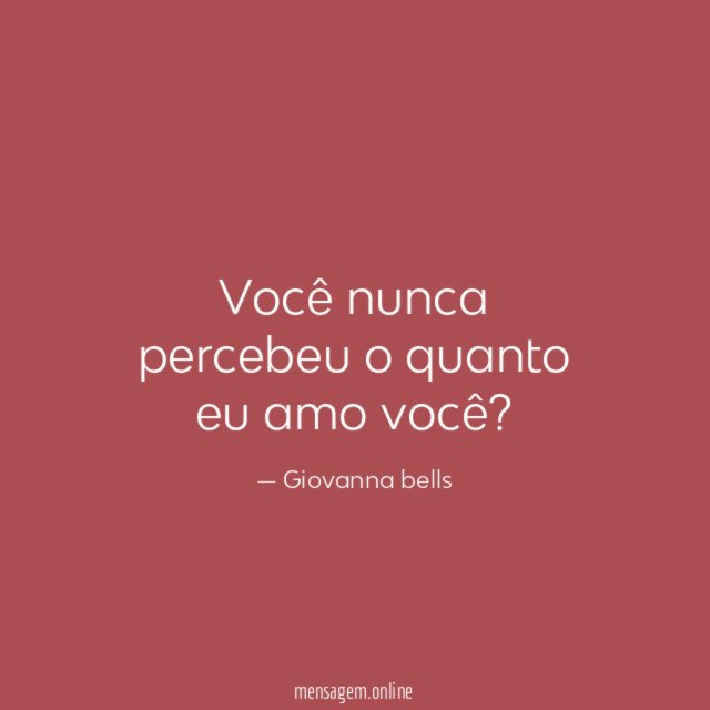 Você nunca percebeu o quanto eu amo você