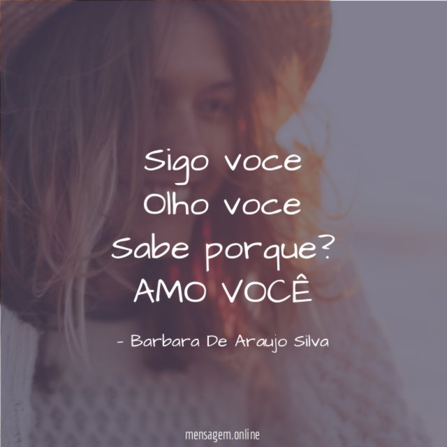 Sigo voce Olho voce Sabe porque