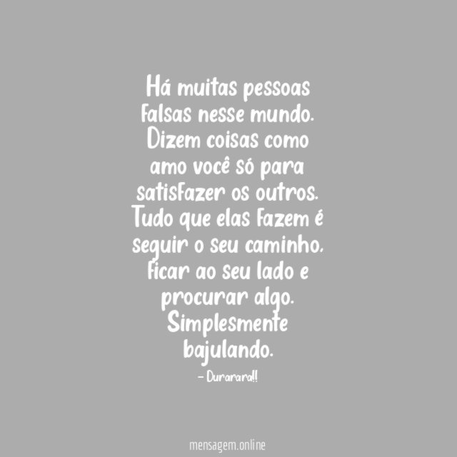 Há muitas pessoas falsas nesse mundo