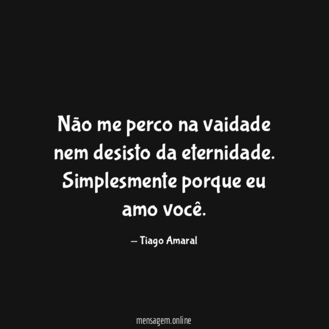 Não me perco na vaidade nem desisto da eternidade