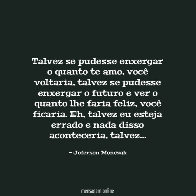 Talvez se pudesse enxergar o quanto te amo