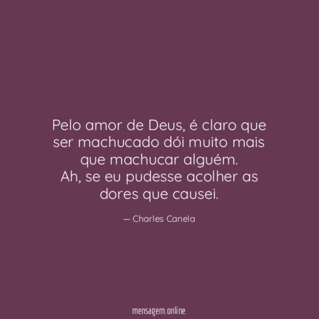 Pelo amor de Deus, é claro que ser machucado dói muito mais que machucar alguém.