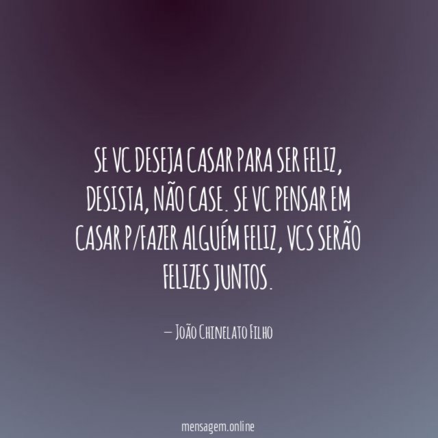 Se vc deseja casar para ser feliz