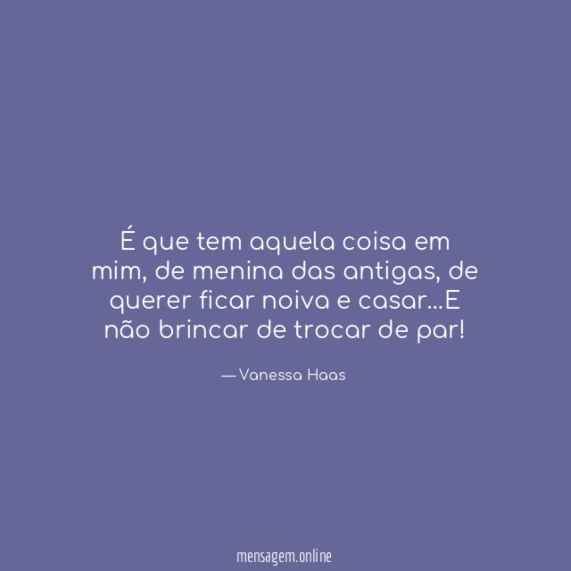 É que tem aquela coisa em mim