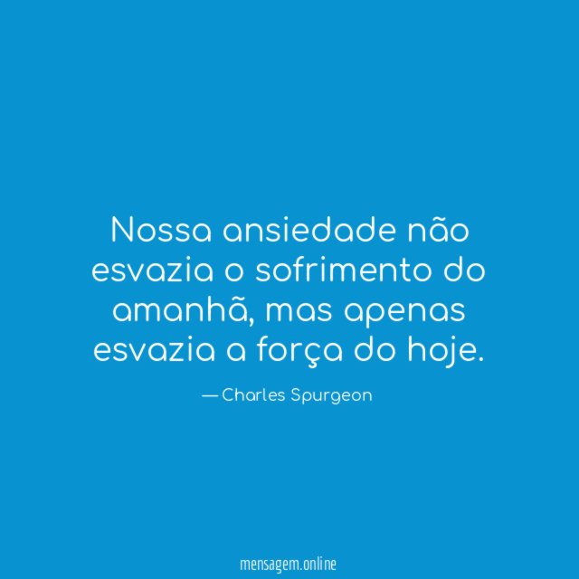 Nossa ansiedade não esvazia o sofrimento do amanhã