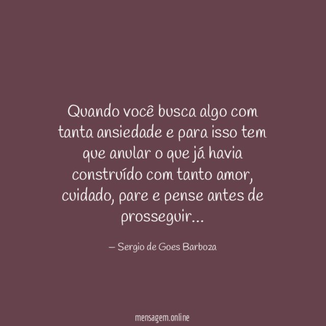 Quando você busca algo com tanta ansiedade