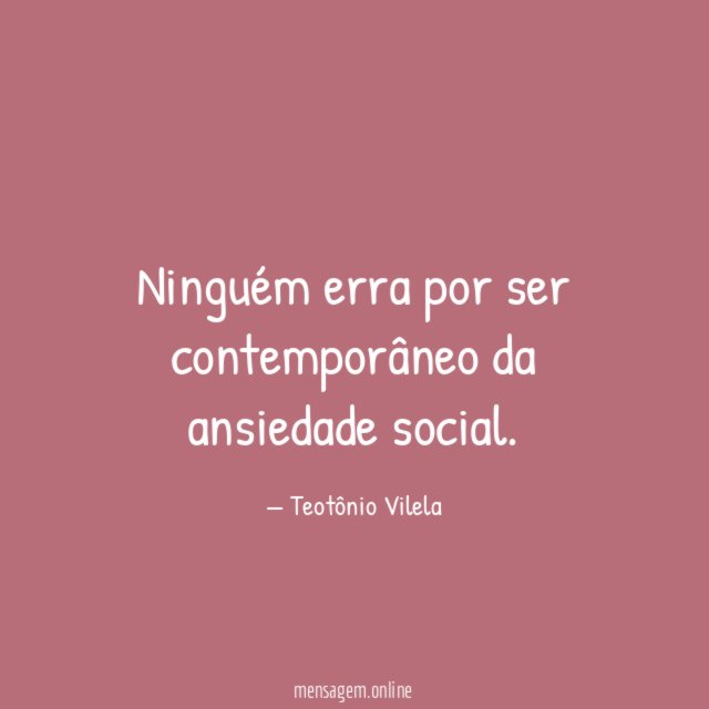 Ninguém erra por ser contemporâneo da ansiedade social