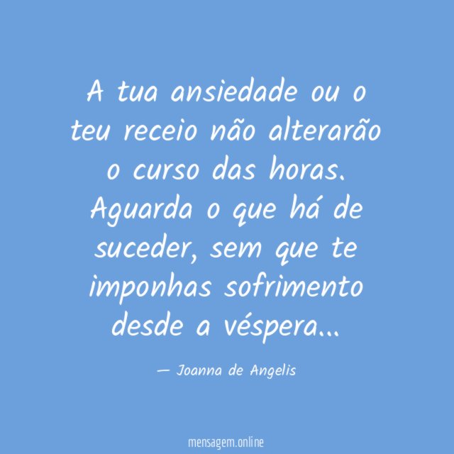 A tua ansiedade ou o teu receio não