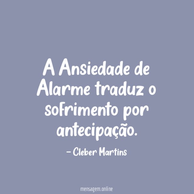 A Ansiedade de Alarme traduz o sofrimento por antecipação