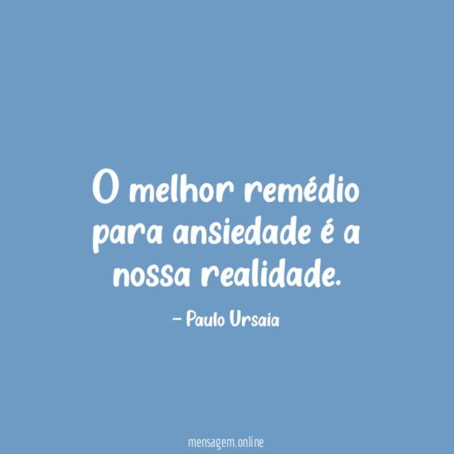 O melhor remédio para ansiedade é a nossa realidade