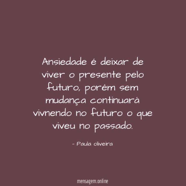 Ansiedade é deixar de viver o presente pelo futuro