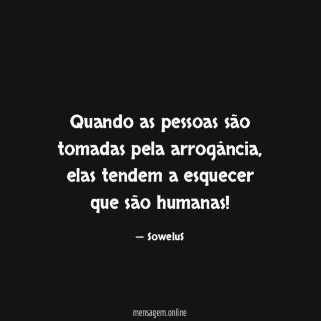 Quando as pessoas são tomadas pela arrogância