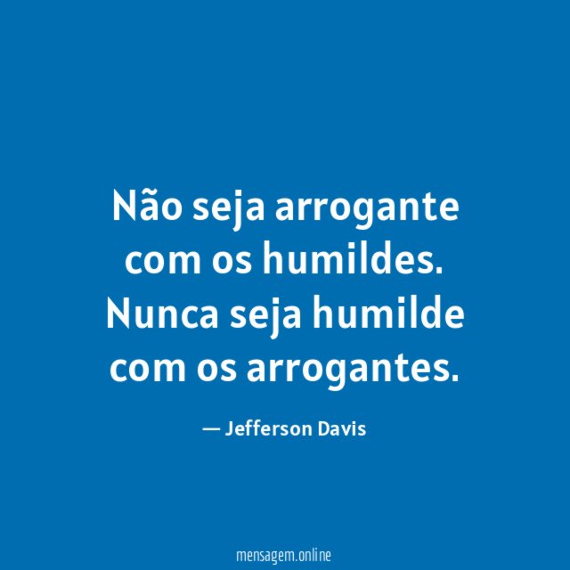 Não seja arrogante com os humildes