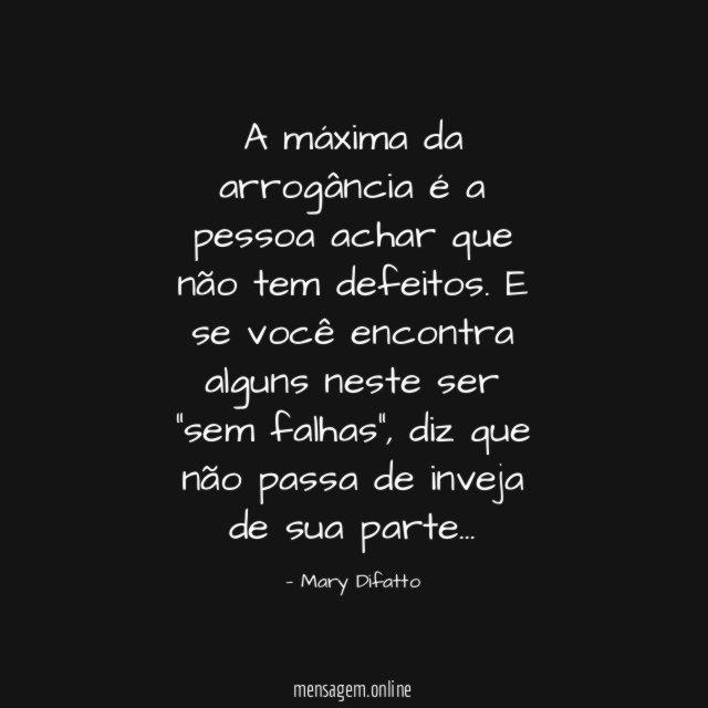 A máxima da arrogância é a pessoa achar