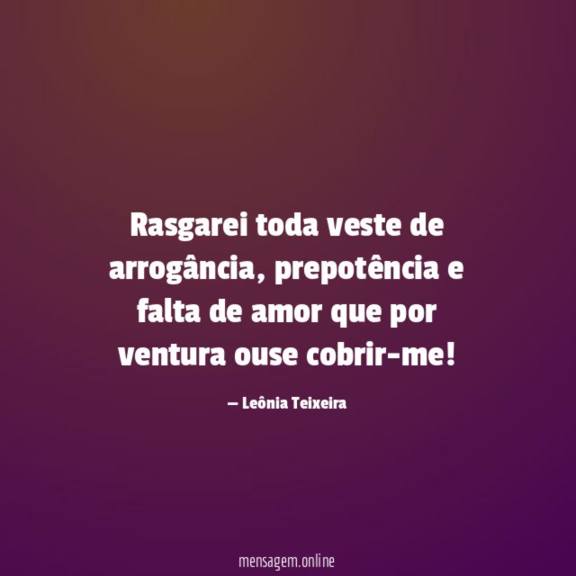 Rasgarei toda veste de arrogância