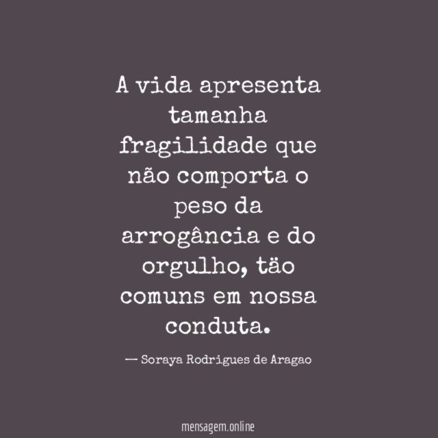 A vida apresenta tamanha fragilidade que não comporta