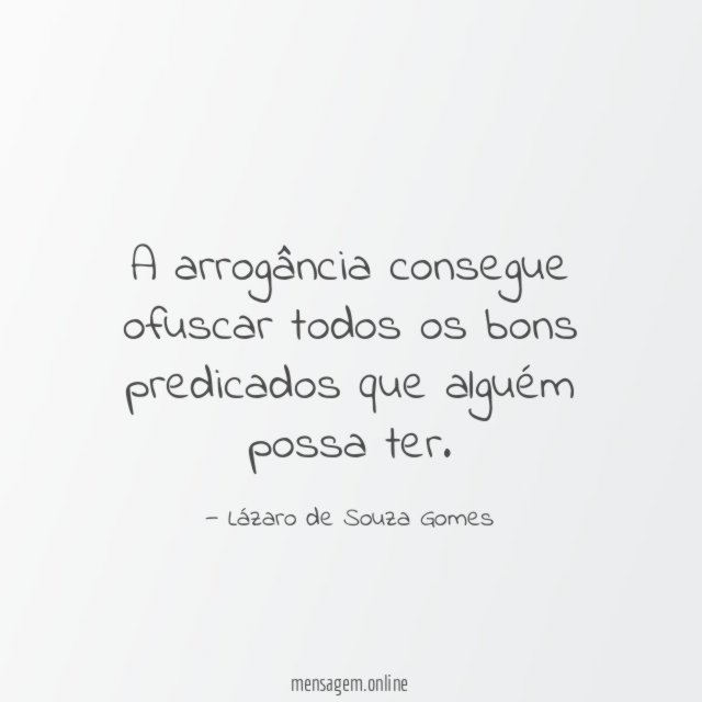 A arrogância consegue ofuscar todos os bons predicados