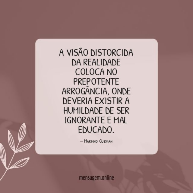 A visão distorcida da realidade coloca no prepotente arrogância