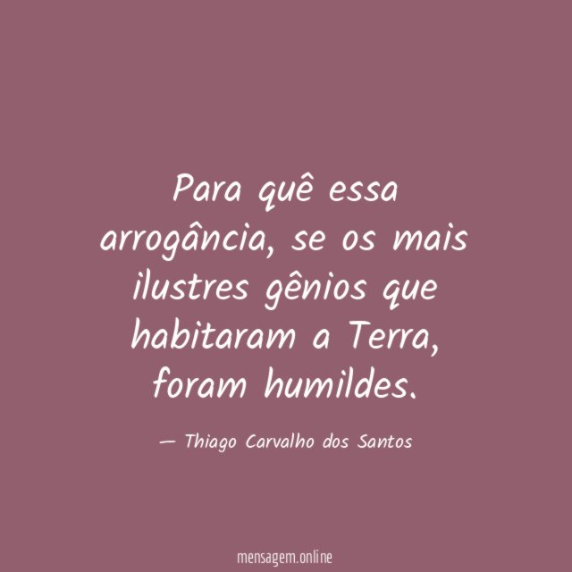 Para quê essa arrogância