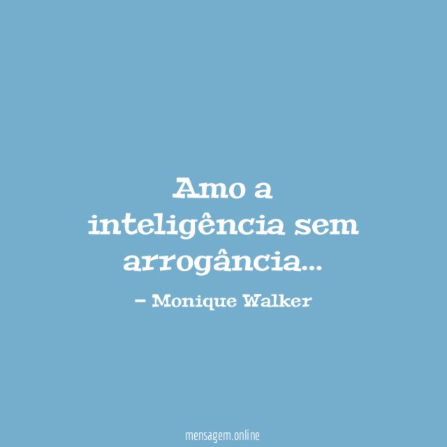 Amo a inteligência sem arrogância
