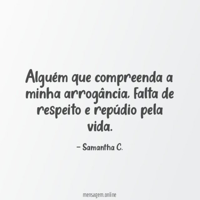 Alguém que compreenda a minha arrogância