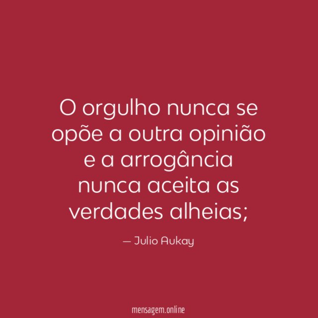 O orgulho nunca se opõe a outra opinião