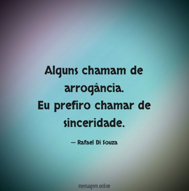 Alguns chamam de arrogância