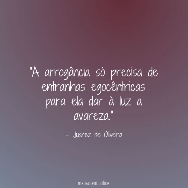 A arrogância só precisa de entranhas egocêntricas para