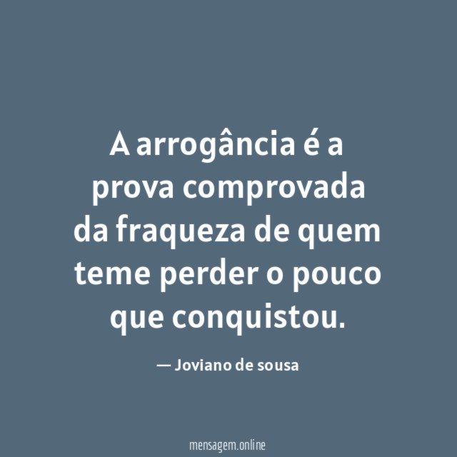 A arrogância é a prova comprovada da fraqueza