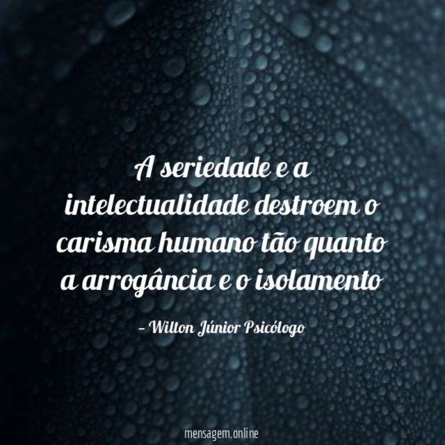A seriedade e a intelectualidade destroem o carisma