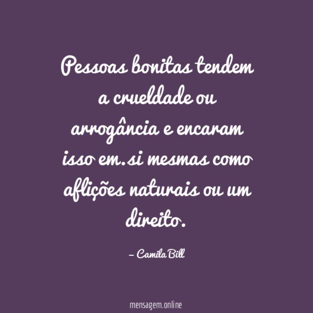Pessoas bonitas tendem a crueldade ou arrogância e encaram isso em