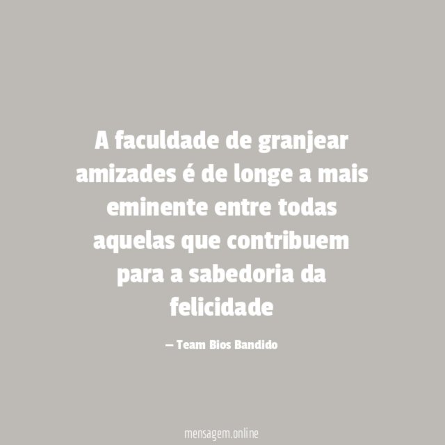 A faculdade de granjear amizades é de longe