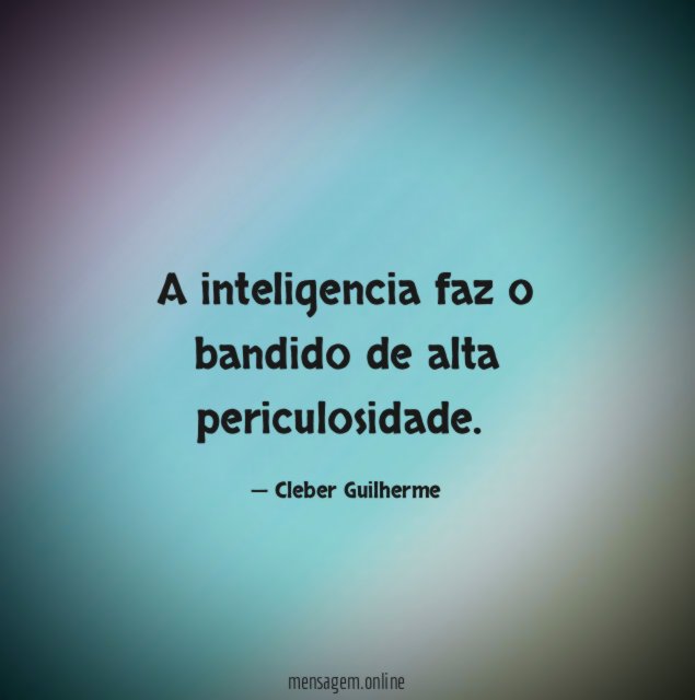 A inteligencia faz o bandido de alta periculosidade