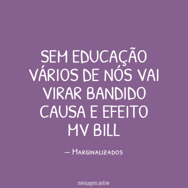 Sem educação vários de nós vai virar bandido