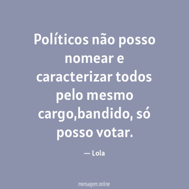 Políticos não posso nomear e caracterizar todos pelo mesmo cargo