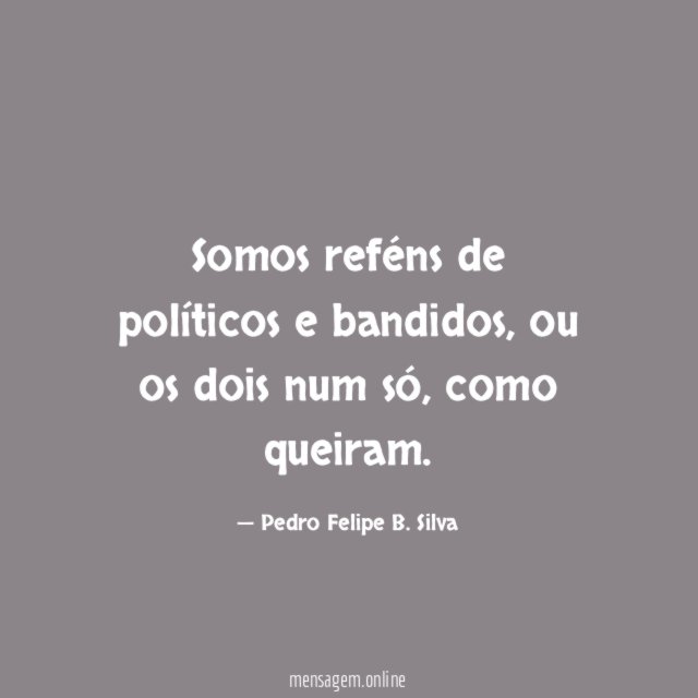 Somos reféns de políticos e bandidos
