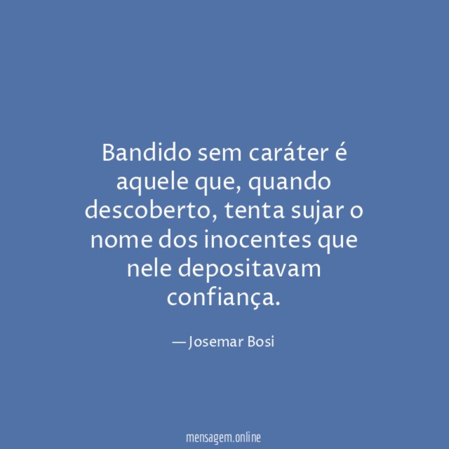 Bandido sem caráter é aquele que
