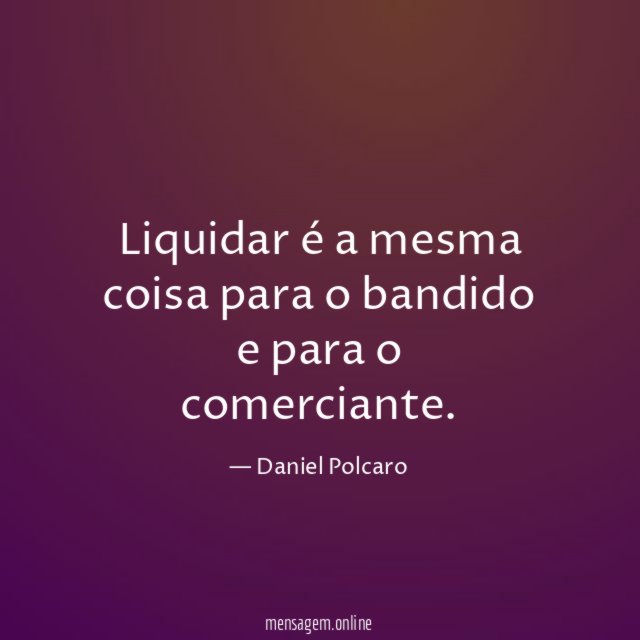 Liquidar é a mesma coisa para o bandido e para o comerciante