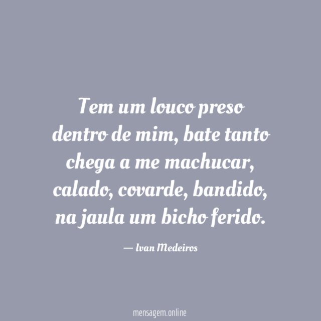 Tem um louco preso dentro de mim