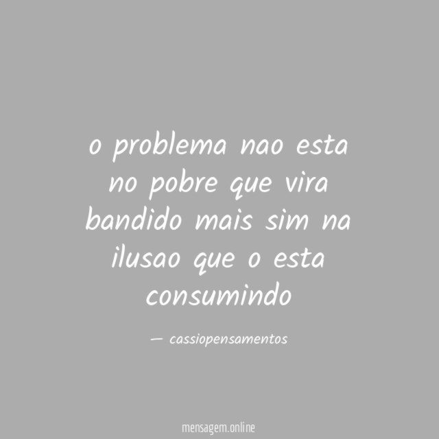o problema nao esta no pobre que vira