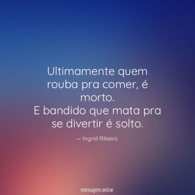 Ultimamente quem rouba pra comer