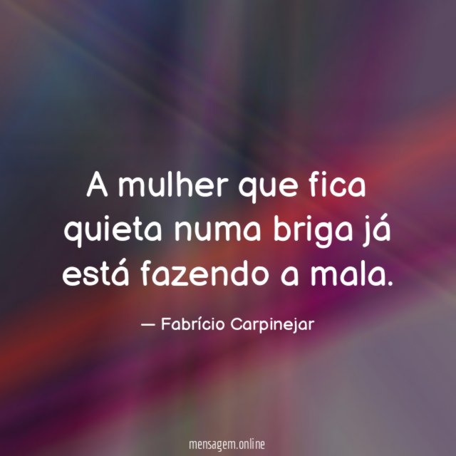 A mulher que fica quieta numa briga já está fazendo a mala