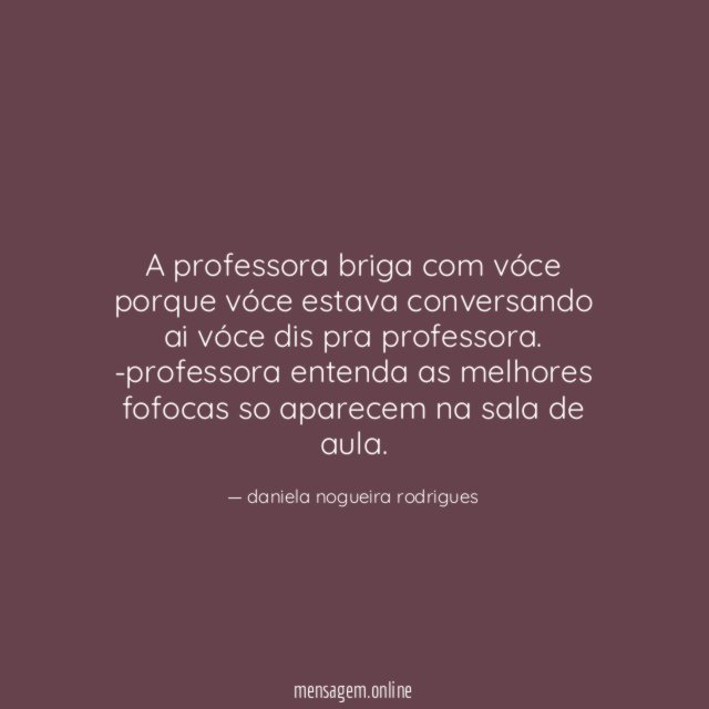 a professora briga com vóce porque vóce estava