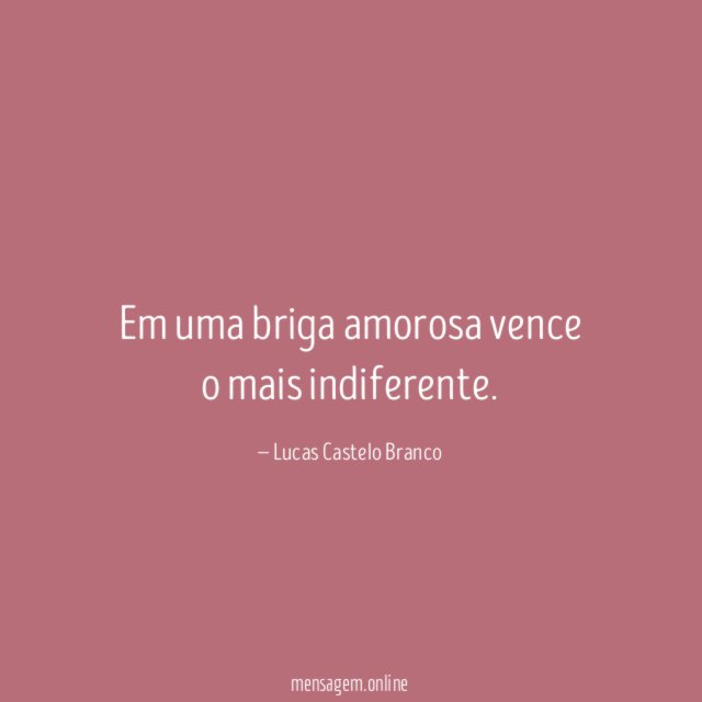 Em uma briga amorosa vence o mais indiferente