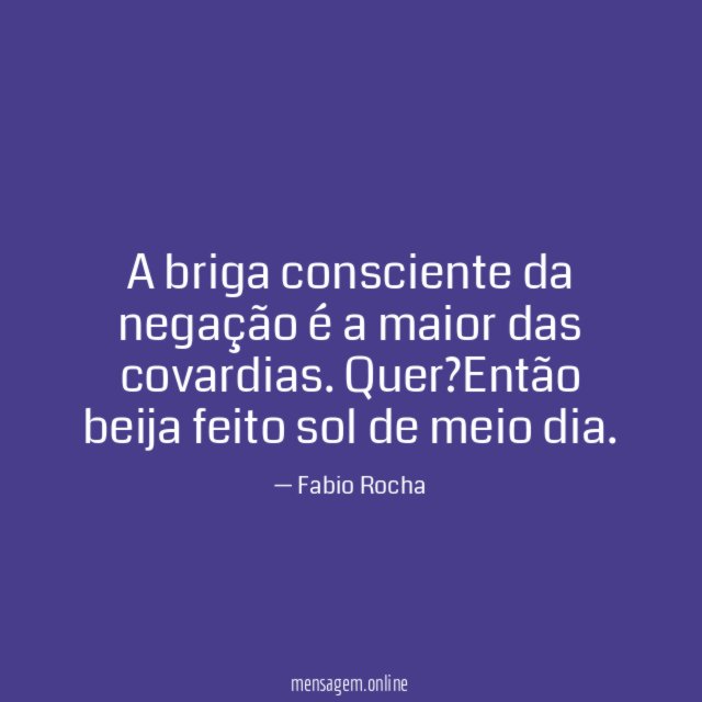 A briga consciente da negação é a maior das covardias