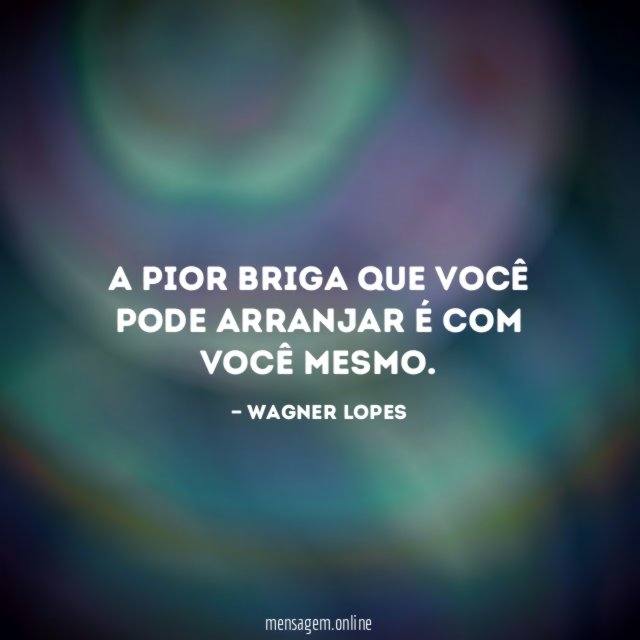 A pior briga que você pode arranjar é com você mesmo