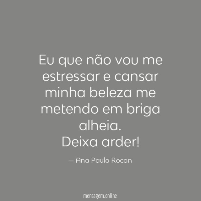 Eu que não vou me estressar e cansar