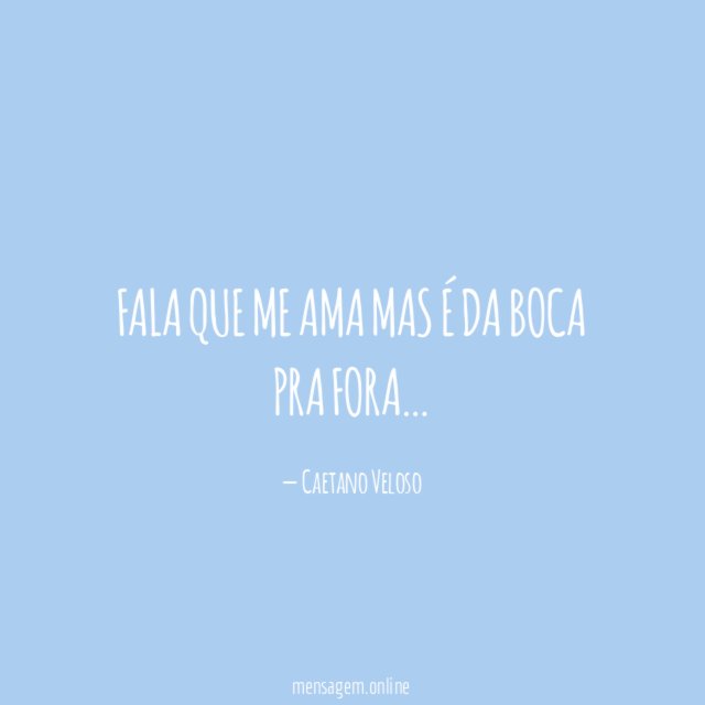 Fala que me ama mas é da boca pra fora
